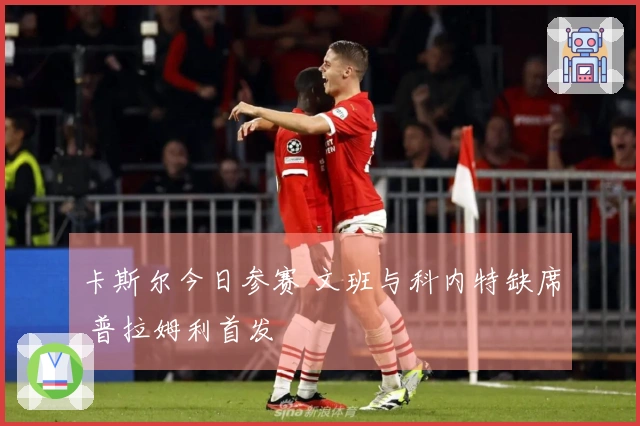 卡斯尔今日参赛 文班与科内特缺席 普拉姆利首发